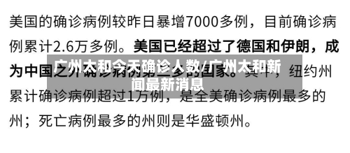 广州太和今天确诊人数/广州太和新闻最新消息