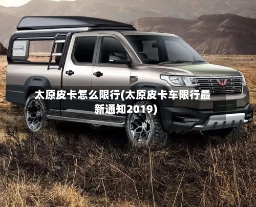 太原皮卡怎么限行(太原皮卡车限行最新通知2019)