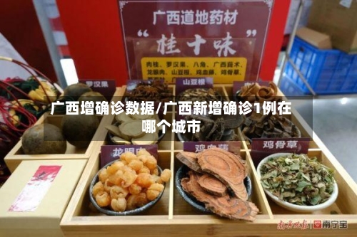 广西增确诊数据/广西新增确诊1例在哪个城市