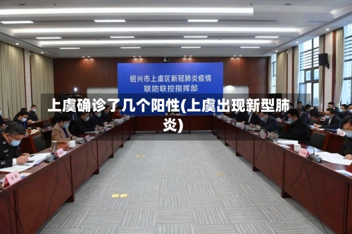 上虞确诊了几个阳性(上虞出现新型肺炎)