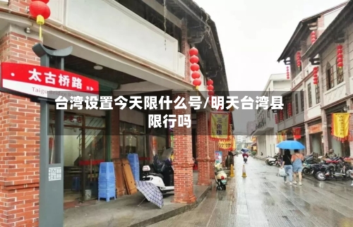 台湾设置今天限什么号/明天台湾县限行吗