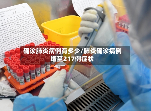 确诊肺炎病例有多少/肺炎确诊病例增至217例症状