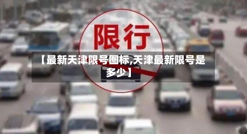 【最新天津限号图标,天津最新限号是多少】
