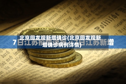 北京回龙观新增确诊(北京回龙观新增确诊病例详情)