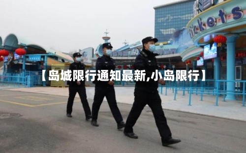 【岛城限行通知最新,小岛限行】