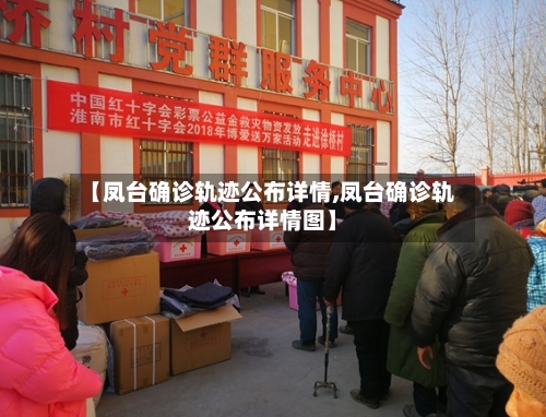 【凤台确诊轨迹公布详情,凤台确诊轨迹公布详情图】