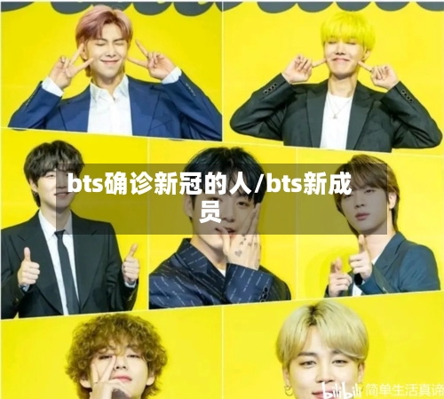 bts确诊新冠的人/bts新成员