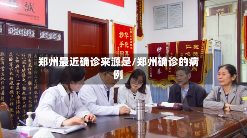 郑州最近确诊来源是/郑州确诊的病例