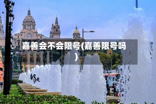 嘉善会不会限号(嘉善限号吗)
