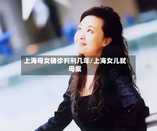 上海母女确诊判刑几年/上海女儿弑母案
