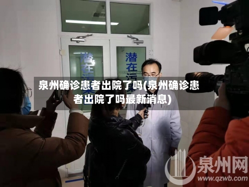 泉州确诊患者出院了吗(泉州确诊患者出院了吗最新消息)