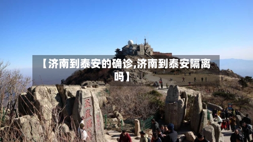 【济南到泰安的确诊,济南到泰安隔离吗】