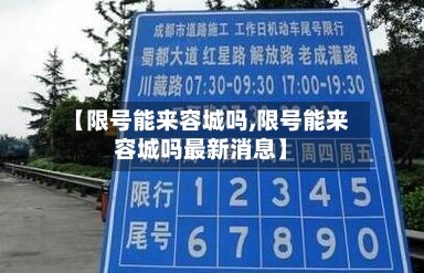 【限号能来容城吗,限号能来容城吗最新消息】