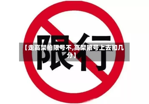 【走高架拍限号不,高架限号上去扣几分】