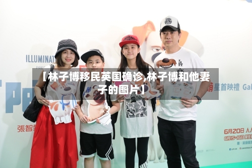 【林子博移民英国确诊,林子博和他妻子的图片】