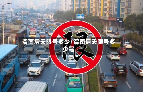渭南后天限号多少/渭南后天限号多少号