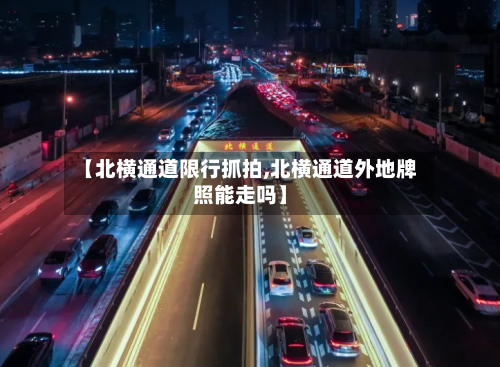 【北横通道限行抓拍,北横通道外地牌照能走吗】