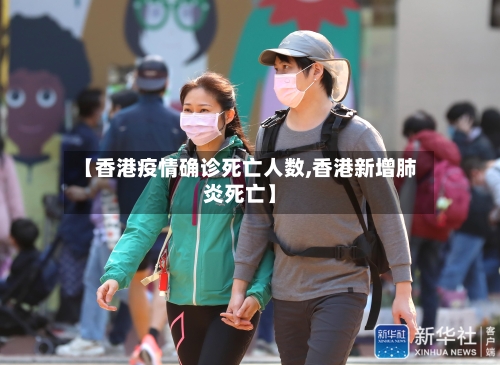 【香港疫情确诊死亡人数,香港新增肺炎死亡】