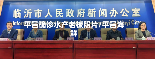 平邑确诊水产老板照片/平邑海鲜