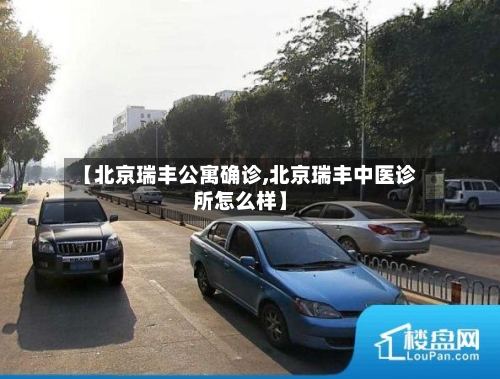 【北京瑞丰公寓确诊,北京瑞丰中医诊所怎么样】