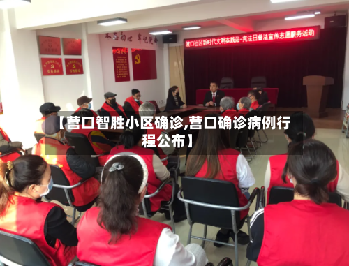 【营口智胜小区确诊,营口确诊病例行程公布】