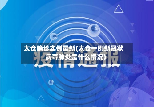 太仓确诊实例最新(太仓一例新冠状病毒肺炎是什么情况)