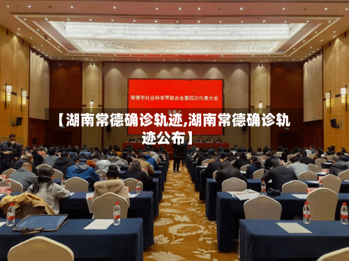 【湖南常德确诊轨迹,湖南常德确诊轨迹公布】