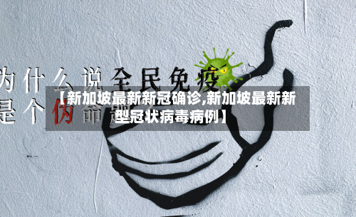 【新加坡最新新冠确诊,新加坡最新新型冠状病毒病例】