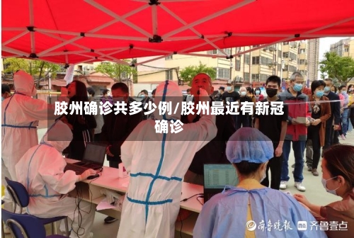 胶州确诊共多少例/胶州最近有新冠确诊