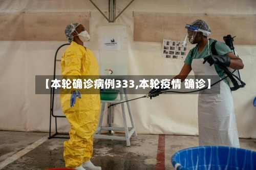 【本轮确诊病例333,本轮疫情 确诊】