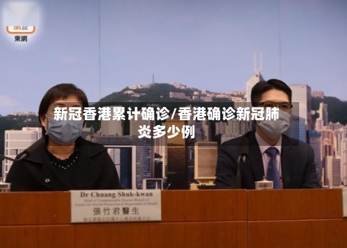 新冠香港累计确诊/香港确诊新冠肺炎多少例