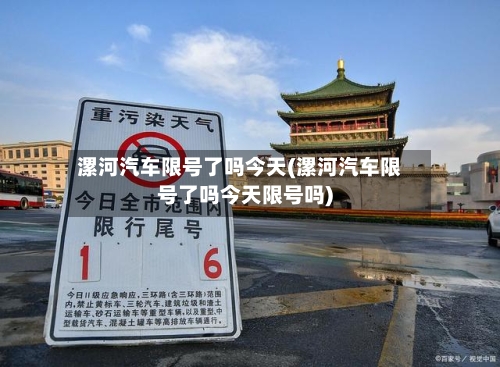 漯河汽车限号了吗今天(漯河汽车限号了吗今天限号吗)