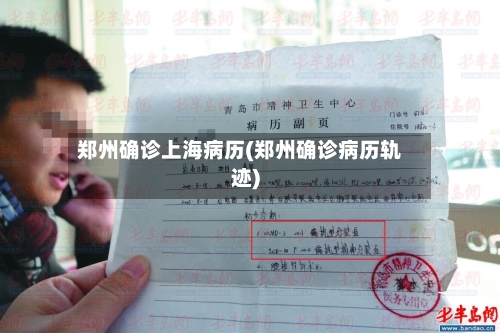 郑州确诊上海病历(郑州确诊病历轨迹)
