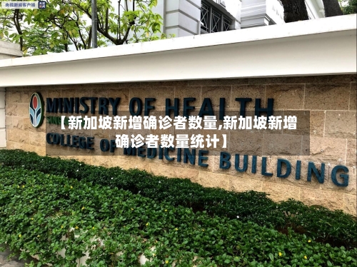 【新加坡新增确诊者数量,新加坡新增确诊者数量统计】