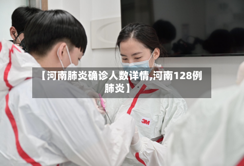 【河南肺炎确诊人数详情,河南128例肺炎】