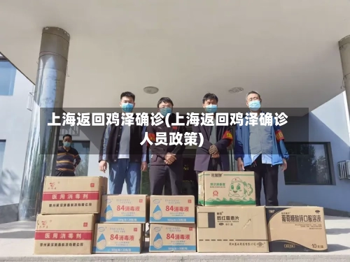 上海返回鸡泽确诊(上海返回鸡泽确诊人员政策)