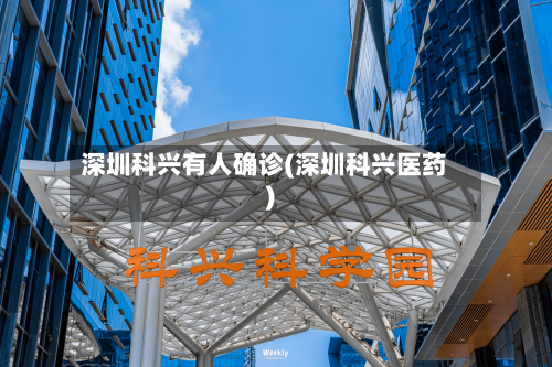 深圳科兴有人确诊(深圳科兴医药)