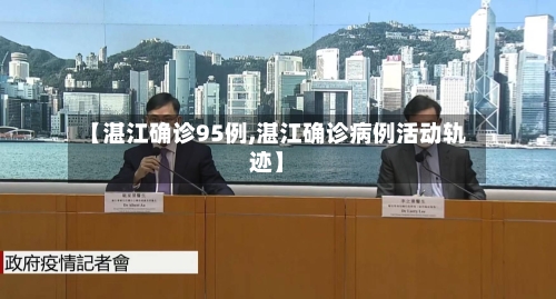 【湛江确诊95例,湛江确诊病例活动轨迹】