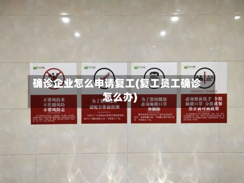 确诊企业怎么申请复工(复工员工确诊怎么办)