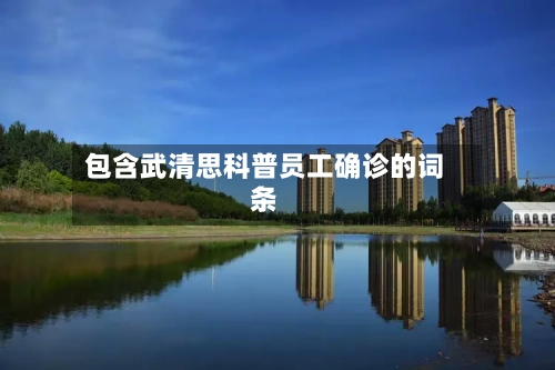 包含武清思科普员工确诊的词条