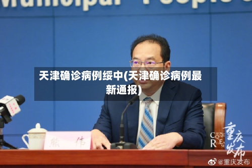 天津确诊病例绥中(天津确诊病例最新通报)