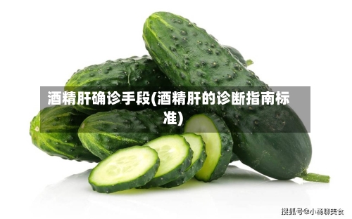 酒精肝确诊手段(酒精肝的诊断指南标准)
