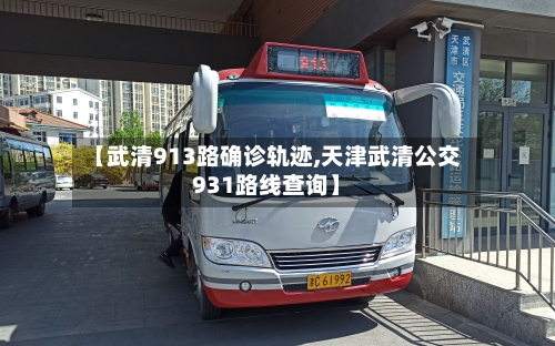 【武清913路确诊轨迹,天津武清公交931路线查询】