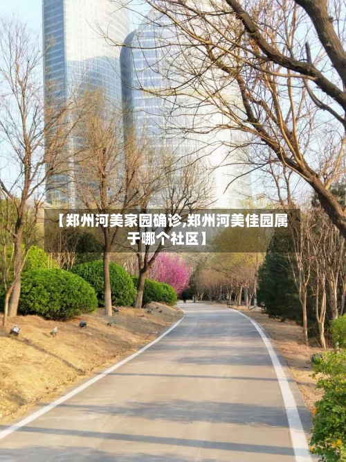 【郑州河美家园确诊,郑州河美佳园属于哪个社区】