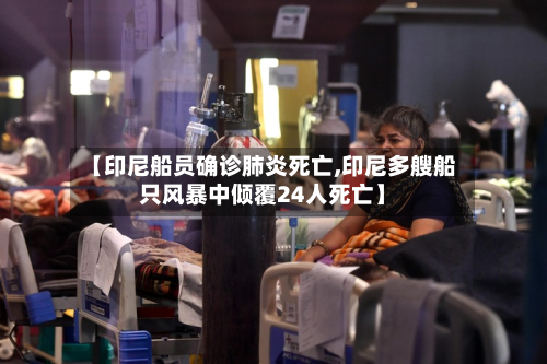 【印尼船员确诊肺炎死亡,印尼多艘船只风暴中倾覆24人死亡】