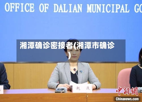 湘潭确诊密接者(湘潭市确诊)