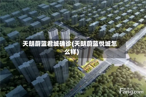 天朗蔚蓝君城确诊(天朗蔚蓝悦城怎么样)