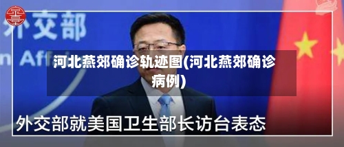 河北燕郊确诊轨迹图(河北燕郊确诊病例)