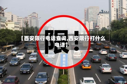 【西安限行电话查询,西安限行打什么电话】