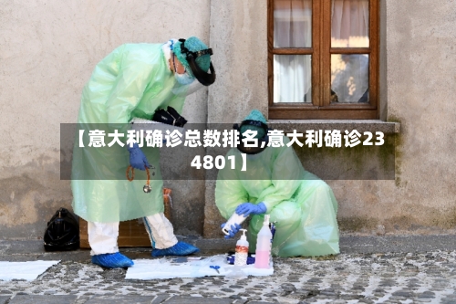 【意大利确诊总数排名,意大利确诊234801】